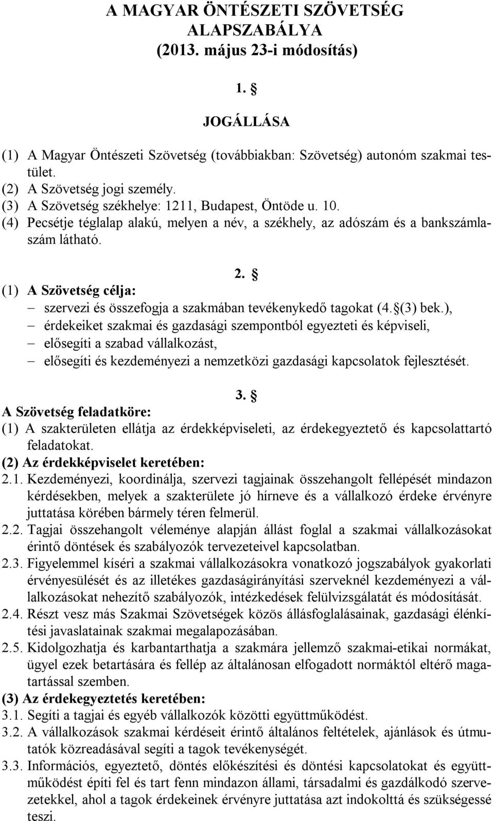 (1) A Szövetség célja: szervezi és összefogja a szakmában tevékenykedő tagokat (4. (3) bek.