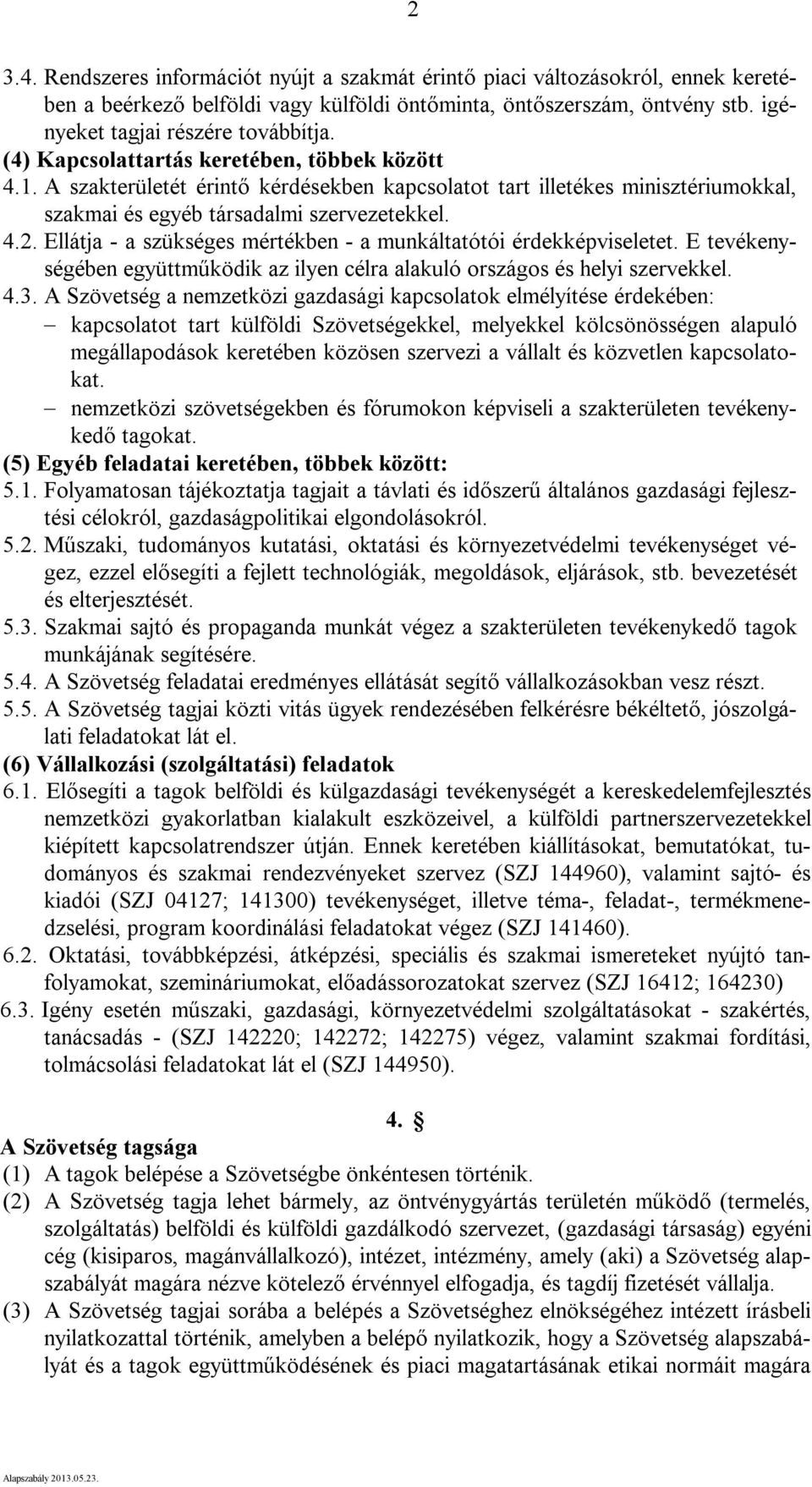 Ellátja - a szükséges mértékben - a munkáltatótói érdekképviseletet. E tevékenységében együttműködik az ilyen célra alakuló országos és helyi szervekkel. 4.3.