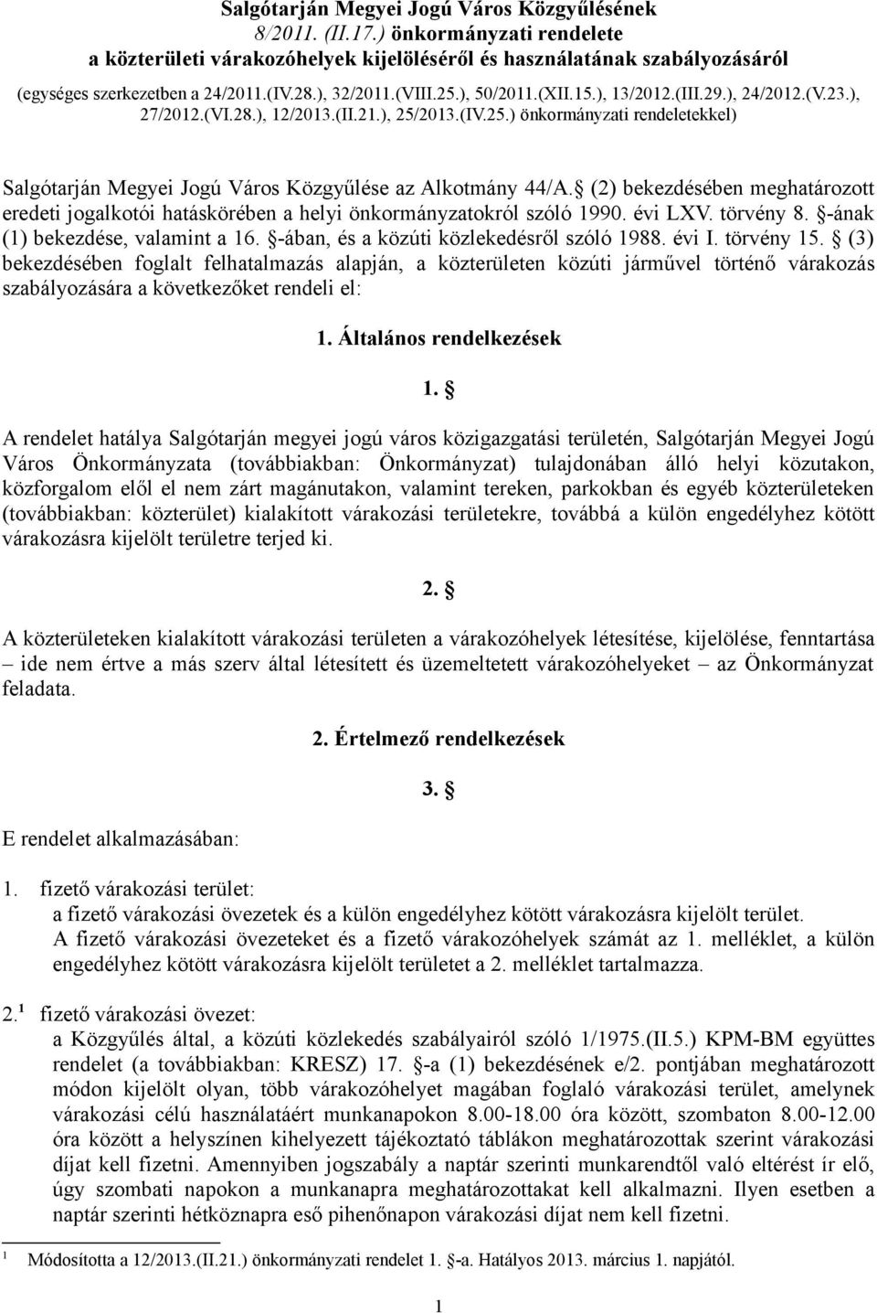 (2) bekezdésében meghatározott eredeti jogalkotói hatáskörében a helyi önkormányzatokról szóló 1990. évi LXV. törvény 8. -ának (1) bekezdése, valamint a 16.