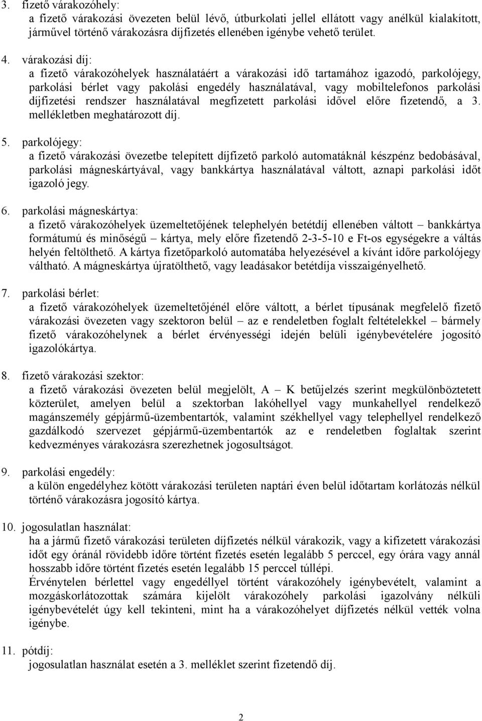 díjfizetési rendszer használatával megfizetett parkolási idővel előre fizetendő, a 3. mellékletben meghatározott díj. 5.