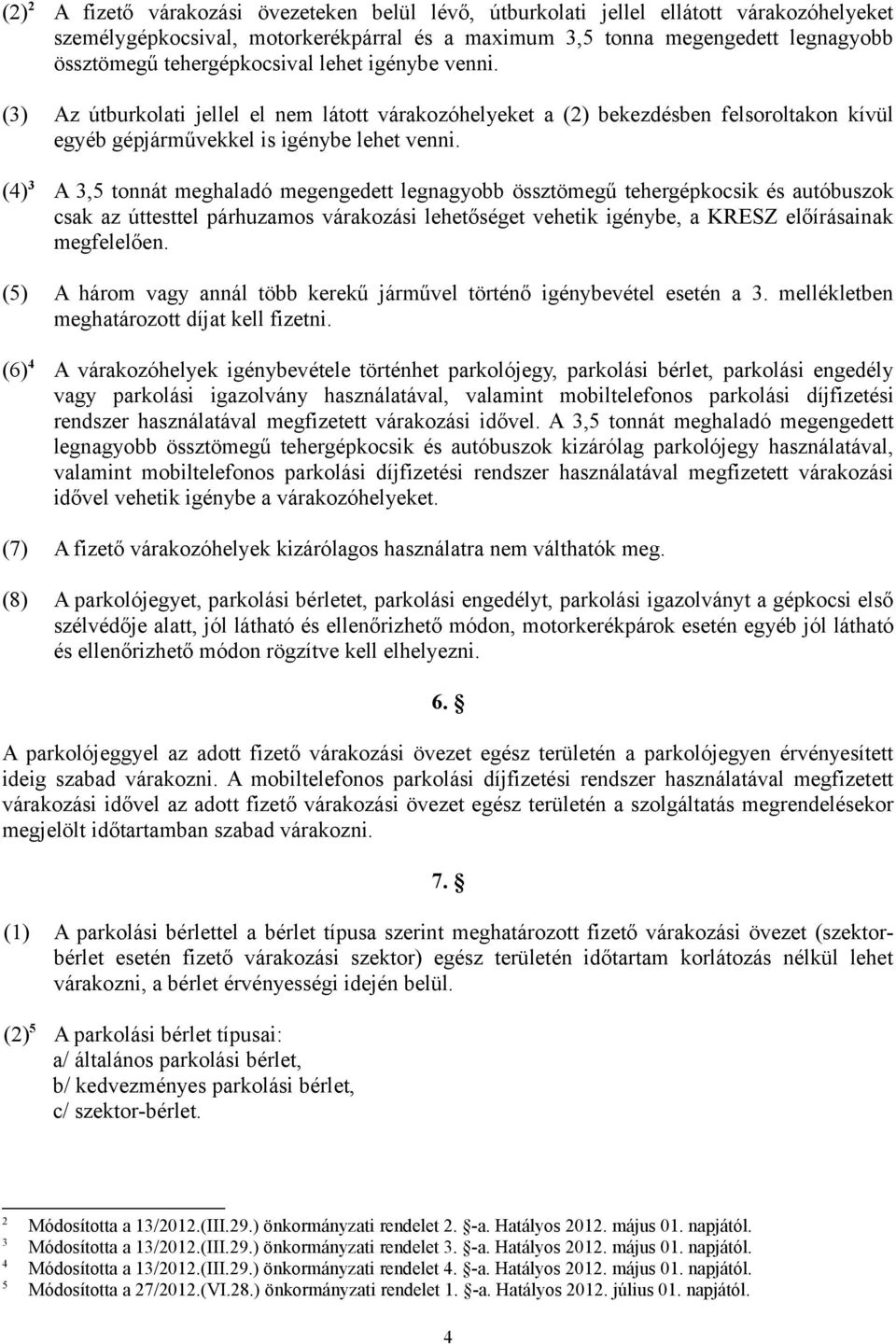 (4) 3 A 3,5 tonnát meghaladó megengedett legnagyobb össztömegű tehergépkocsik és autóbuszok csak az úttesttel párhuzamos várakozási lehetőséget vehetik igénybe, a KRESZ előírásainak megfelelően.