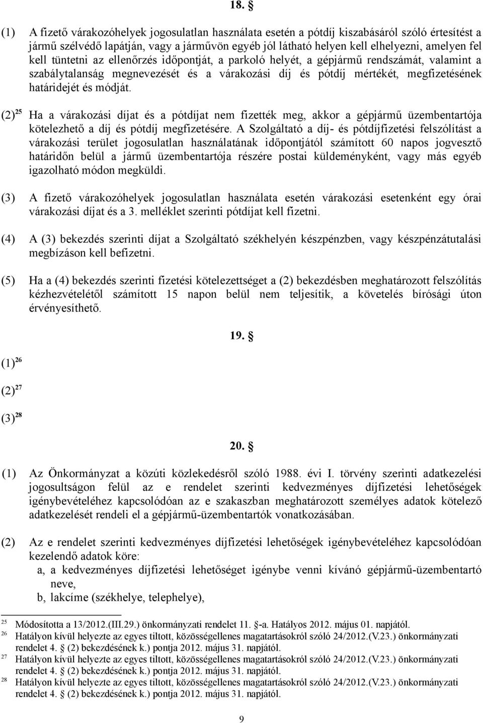 (2) 25 Ha a várakozási díjat és a pótdíjat nem fizették meg, akkor a gépjármű üzembentartója kötelezhető a díj és pótdíj megfizetésére.