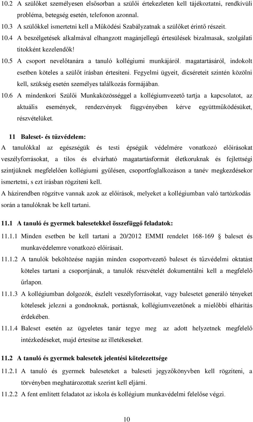 magatartásáról, indokolt esetben köteles a szülőt írásban értesíteni. Fegyelmi ügyeit, dicséreteit szintén közölni kell, szükség esetén személyes találkozás formájában. 10.