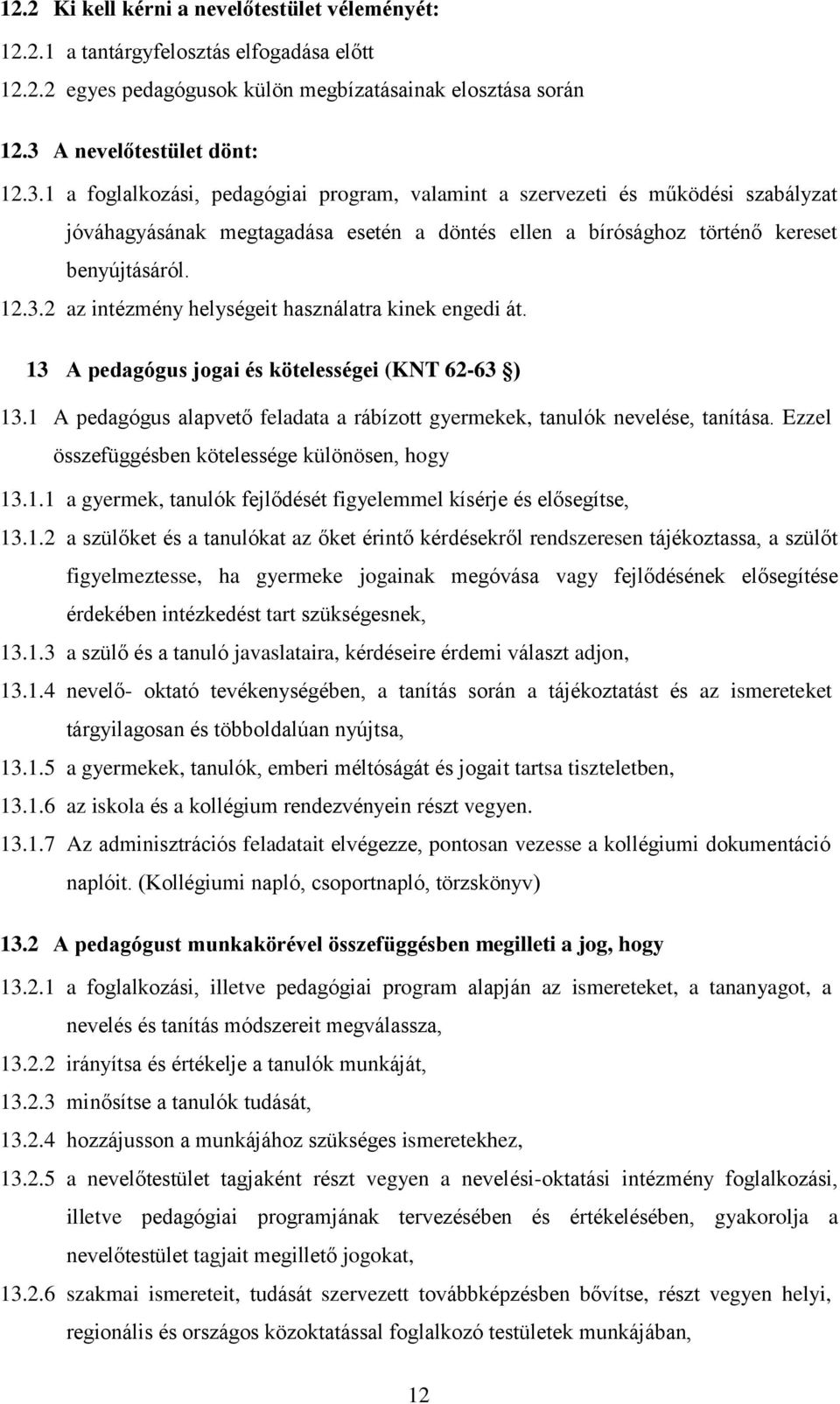 1 a foglalkozási, pedagógiai program, valamint a szervezeti és működési szabályzat jóváhagyásának megtagadása esetén a döntés ellen a bírósághoz történő kereset benyújtásáról. 12.3.