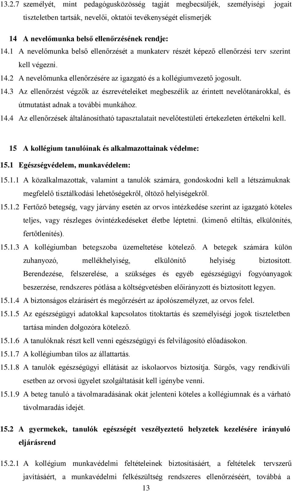 2 A nevelőmunka ellenőrzésére az igazgató és a kollégiumvezető jogosult. 14.3 Az ellenőrzést végzők az észrevételeiket megbeszélik az érintett nevelőtanárokkal, és útmutatást adnak a további munkához.