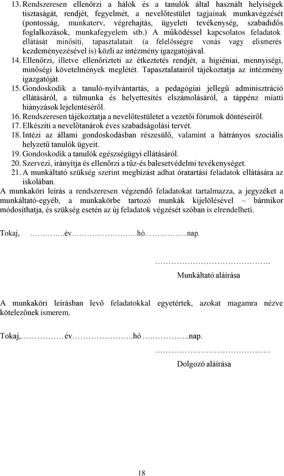 ) A működéssel kapcsolatos feladatok ellátását minősíti, tapasztalatait (a felelősségre vonás vagy elismerés kezdeményezésével is) közli az intézmény igazgatójával. 14.