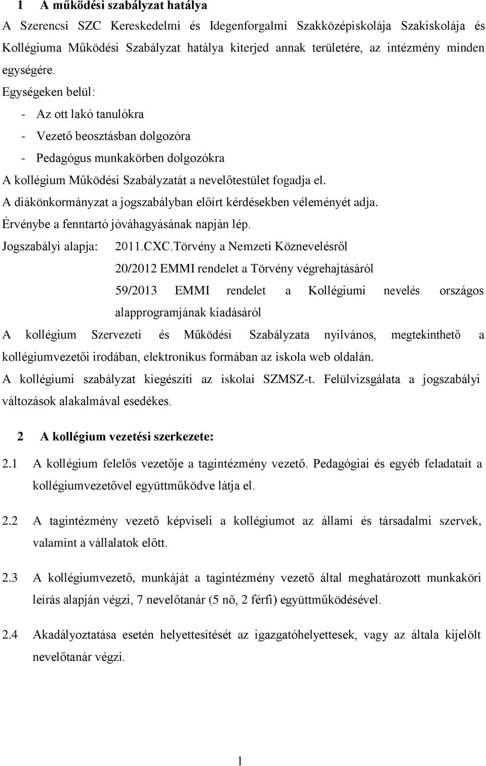 A diákönkormányzat a jogszabályban előírt kérdésekben véleményét adja. Érvénybe a fenntartó jóváhagyásának napján lép. Jogszabályi alapja: 2011.CXC.