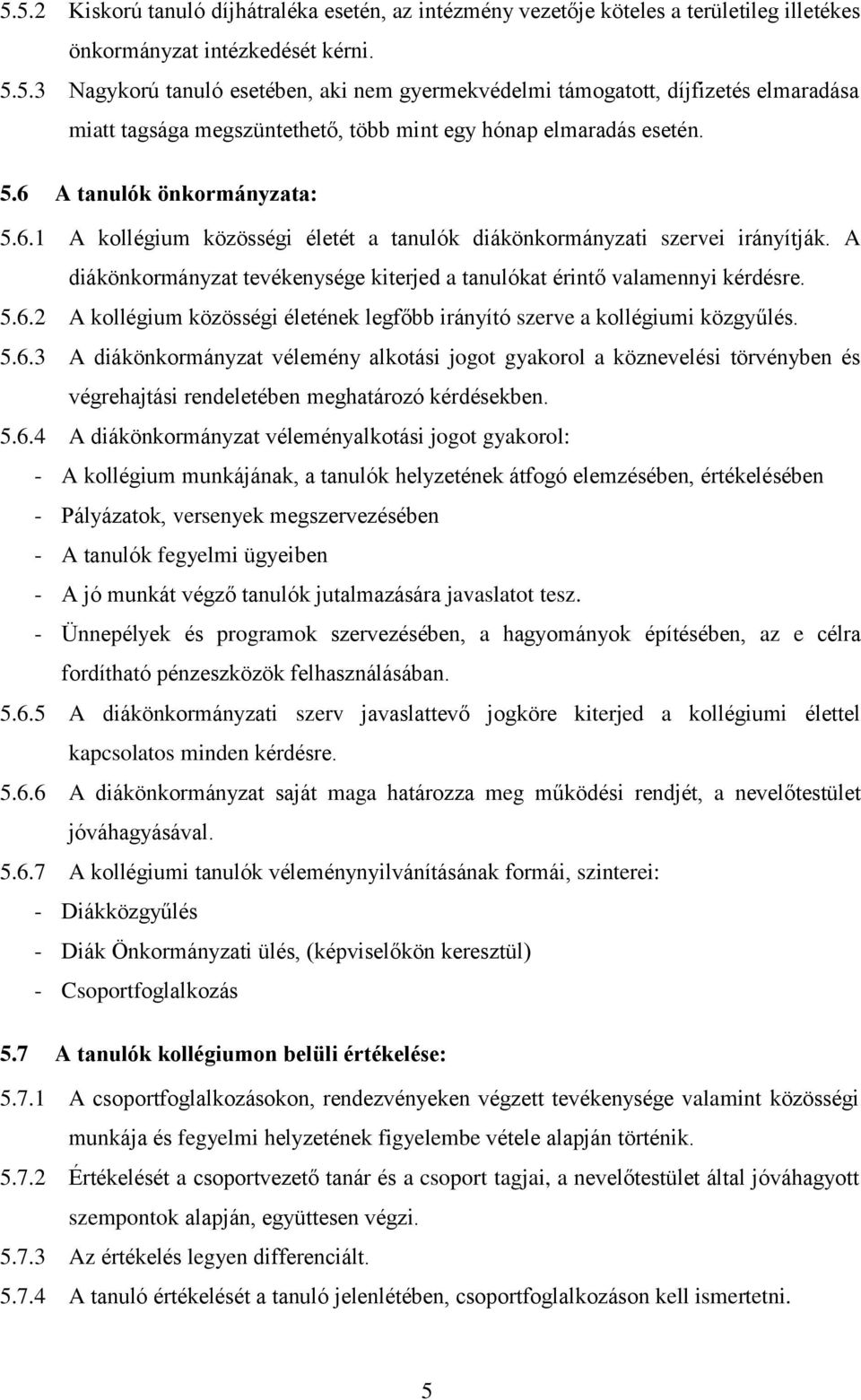 5.6.3 A diákönkormányzat vélemény alkotási jogot gyakorol a köznevelési törvényben és végrehajtási rendeletében meghatározó kérdésekben. 5.6.4 A diákönkormányzat véleményalkotási jogot gyakorol: - A