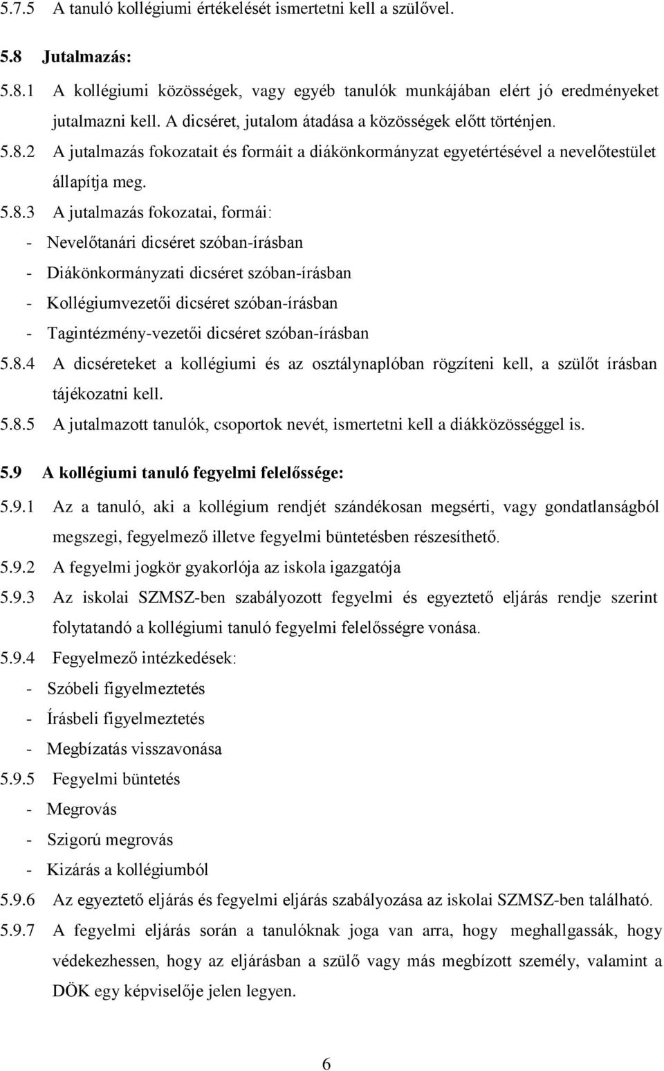 2 A jutalmazás fokozatait és formáit a diákönkormányzat egyetértésével a nevelőtestület állapítja meg. 5.8.