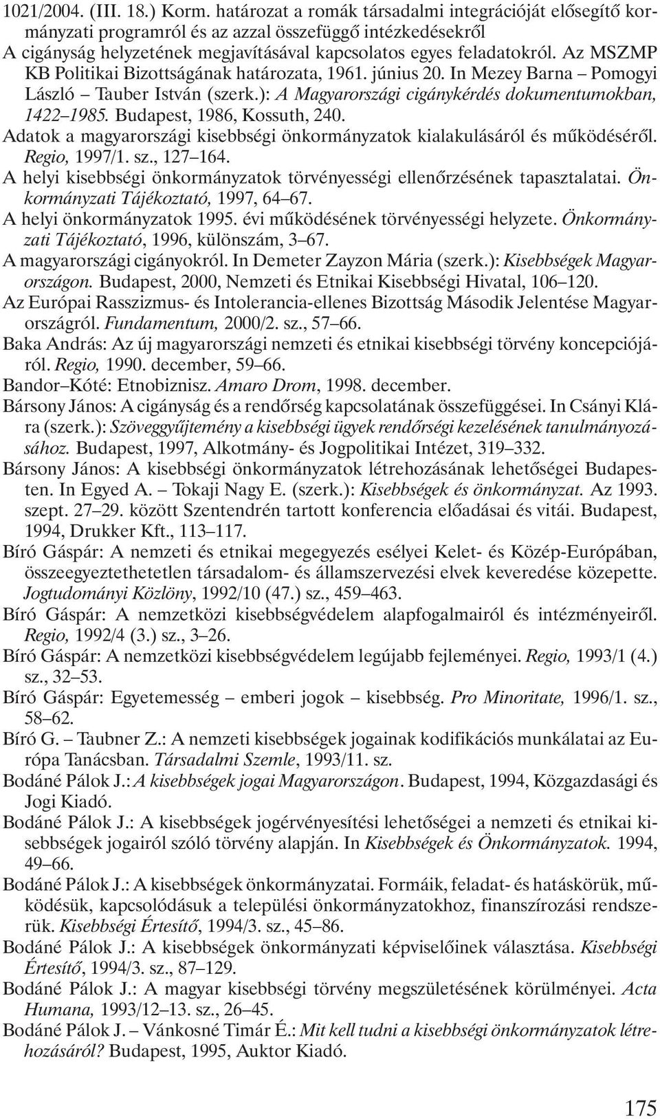 Az MSZMP KB Politikai Bizottságának határozata, 1961. június 20. In Mezey Barna Pomogyi László Tauber István (szerk.): A Magyarországi cigánykérdés dokumentumokban, 1422 1985.