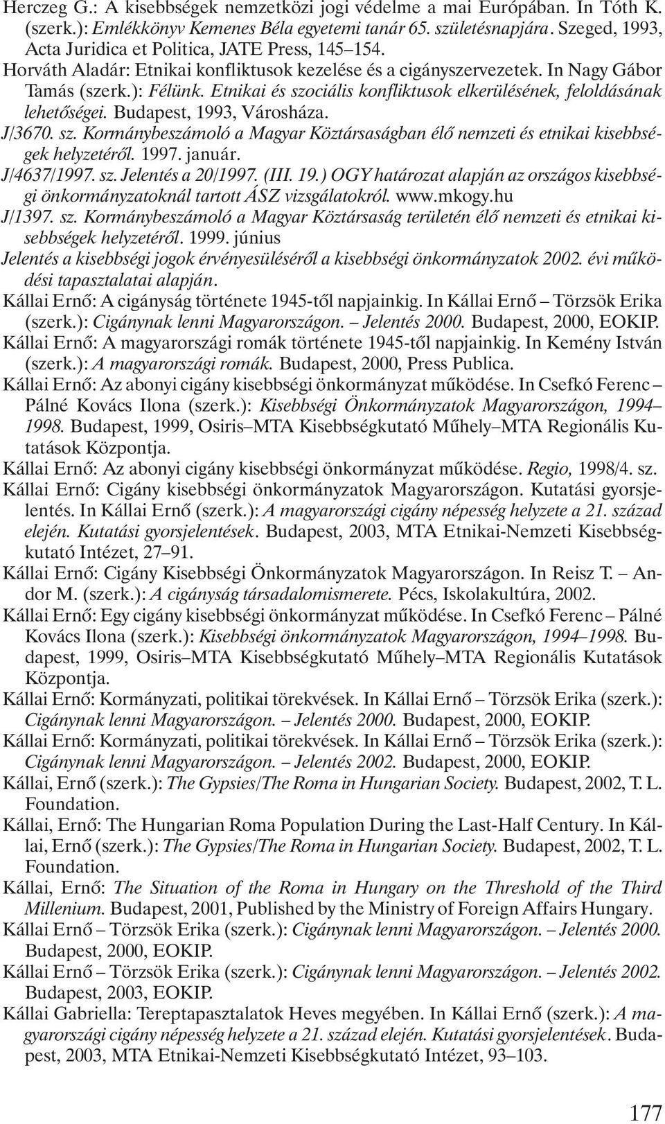 Etnikai és szociális konfliktusok elkerülésének, feloldásának lehetõségei. Budapest, 1993, Városháza. J/3670. sz. Kormánybeszámoló a Magyar Köztársaságban élõ nemzeti és etnikai kisebbségek helyzetérõl.