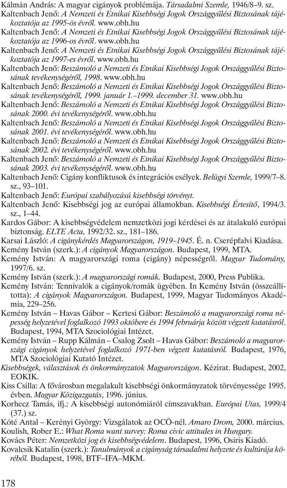 hu Kaltenbach Jenõ: A Nemzeti és Etnikai Kisebbségi Jogok Országgyûlési Biztosának tájékoztatója az 1997-es évrõl. www.obh.hu tevékenységérõl, 1998. www.obh.hu tevékenységérõl, 1999. január 1. 1999. december 31.