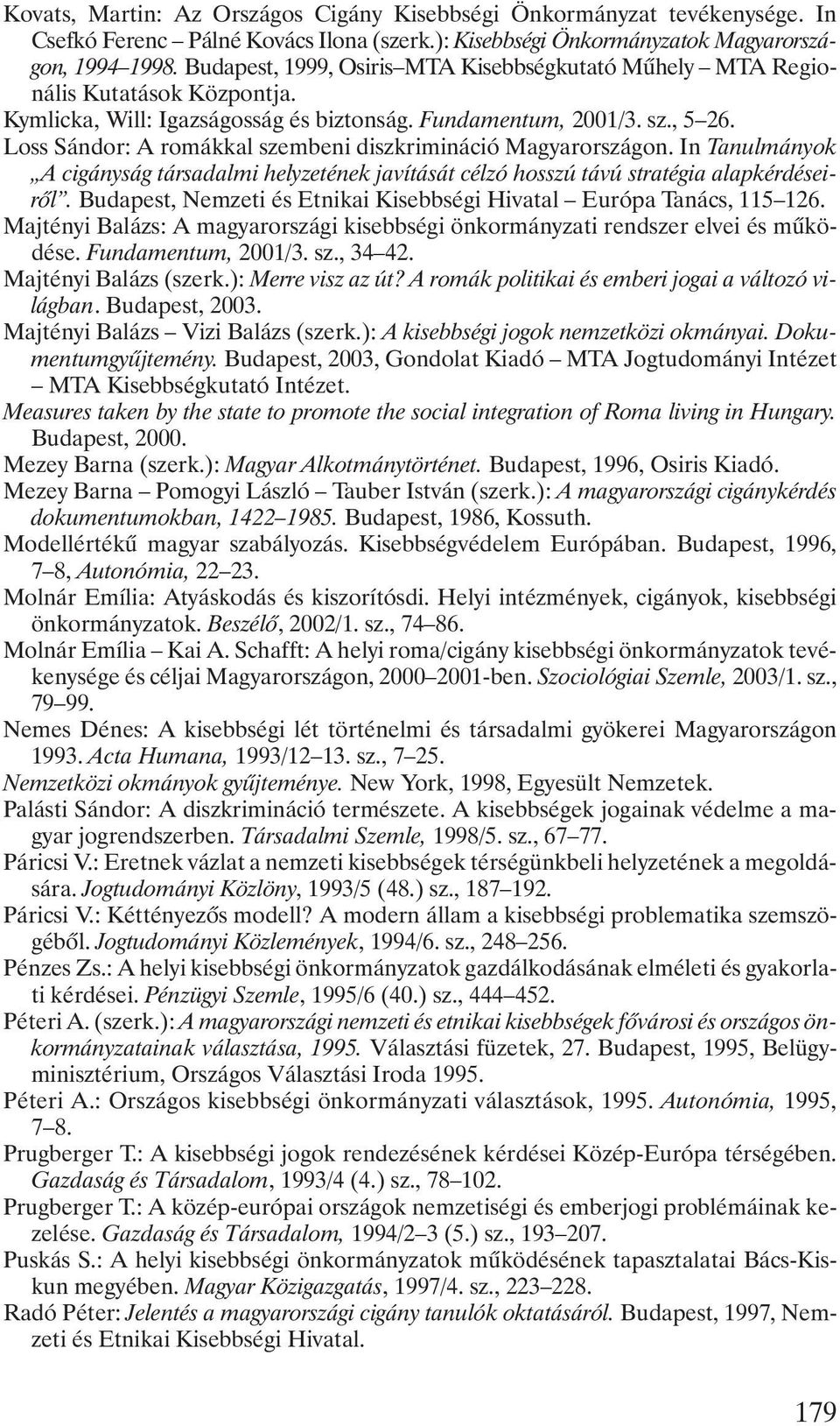 Loss Sándor: A romákkal szembeni diszkrimináció Magyarországon. In Tanulmányok A cigányság társadalmi helyzetének javítását célzó hosszú távú stratégia alapkérdéseirõl.