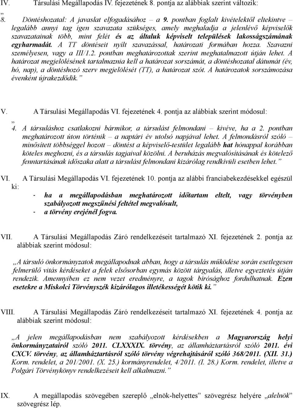 lakosságszámának egyharmadát. A TT döntéseit nyílt szavazással, határozati formában hozza. Szavazni személyesen, vagy a III/1.2. pontban meghatározottak szerint meghatalmazott útján lehet.