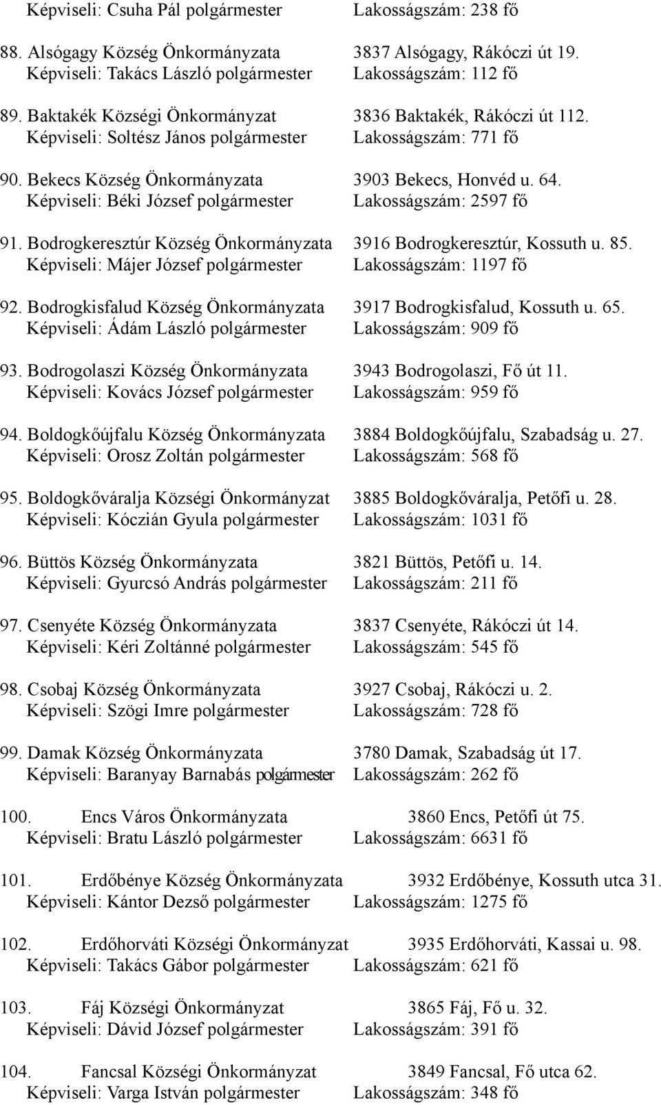 Képviseli: Béki József polgármester Lakosságszám: 2597 fő 91. Bodrogkeresztúr Község Önkormányzata 3916 Bodrogkeresztúr, Kossuth u. 85. Képviseli: Májer József polgármester Lakosságszám: 1197 fő 92.