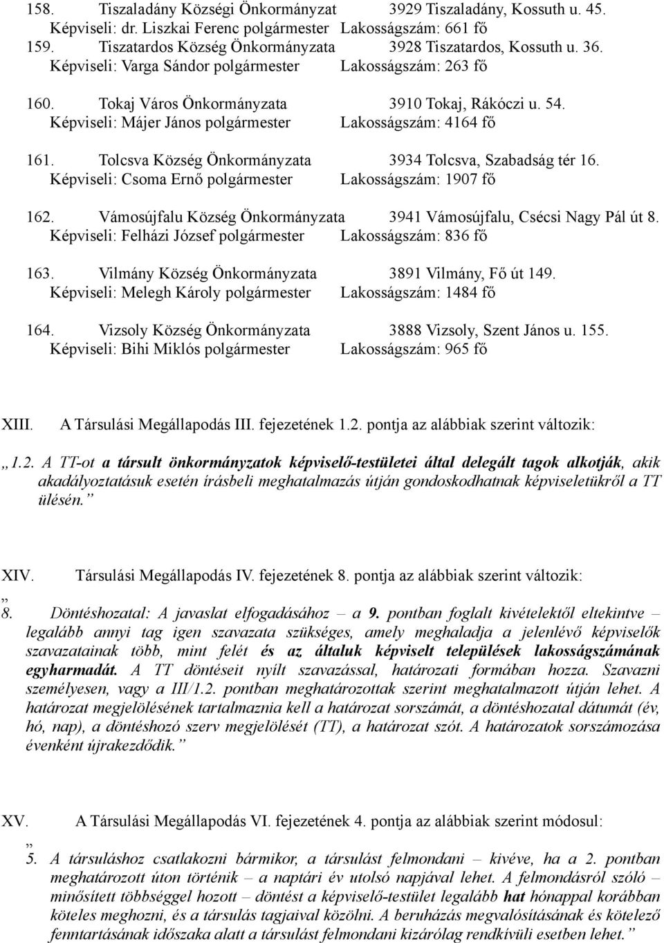 Képviseli: Májer János polgármester Lakosságszám: 4164 fő 161. Tolcsva Község Önkormányzata 3934 Tolcsva, Szabadság tér 16. Képviseli: Csoma Ernő polgármester Lakosságszám: 1907 fő 162.