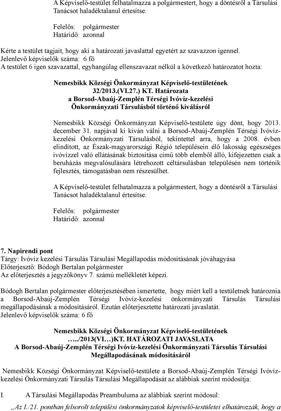 A testület 6 igen szavazattal, egyhangúlag ellenszavazat nélkül a következő határozatot hozta: 32/2013.(VI.27.) KT.