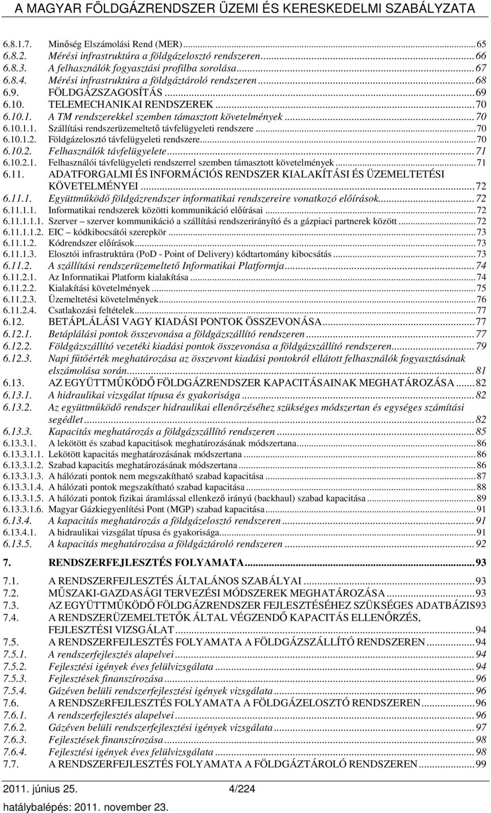 ..70 6.10.1.2. Földgázelosztó távfelügyeleti rendszere...70 6.10.2. Felhasználók távfelügyelete...71 6.10.2.1. Felhasználói távfelügyeleti rendszerrel szemben támasztott követelmények...71 6.11.