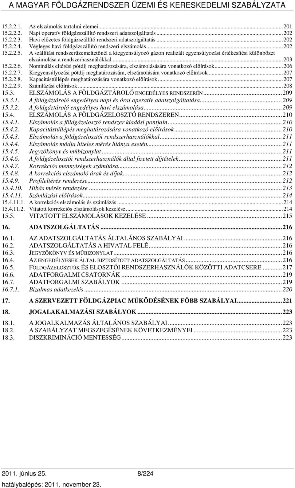 2.2.5. A szállítási rendszerüzemeltetınél a kiegyensúlyozó gázon realizált egyensúlyozási értékesítési különbözet elszámolása a rendszerhasználókkal...203 15.2.2.6.