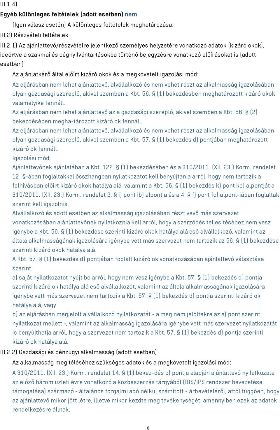 1) Az ajánlattevő/részvételre jelentkező személyes helyzetére vonatkozó adatok (kizáró okok), ideértve a szakmai és cégnyilvántartásokba történő bejegyzésre vonatkozó előírásokat is (adott esetben)