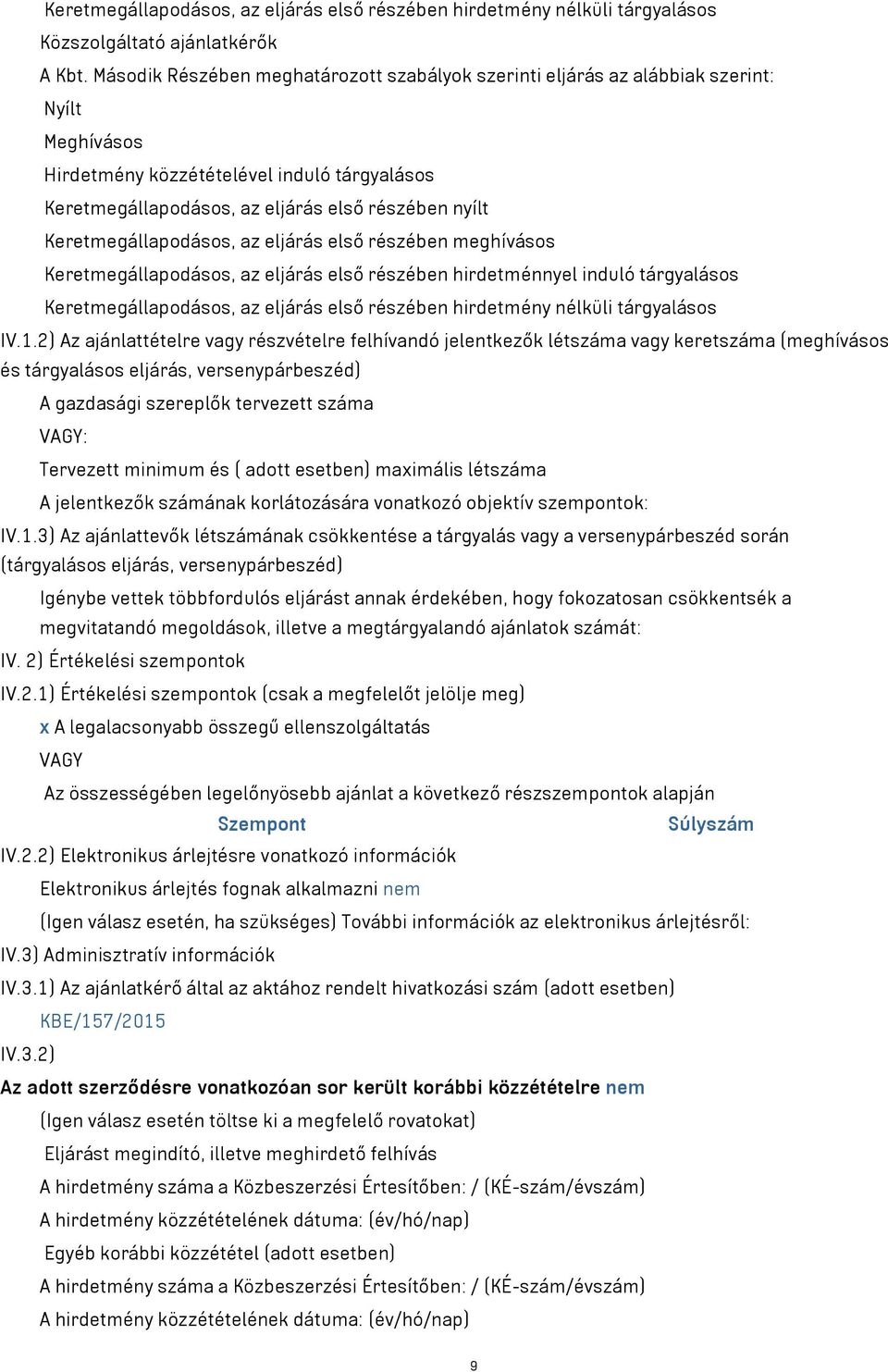 Keretmegállapodásos, az eljárás első részében meghívásos Keretmegállapodásos, az eljárás első részében hirdetménnyel induló tárgyalásos Keretmegállapodásos, az eljárás első részében hirdetmény