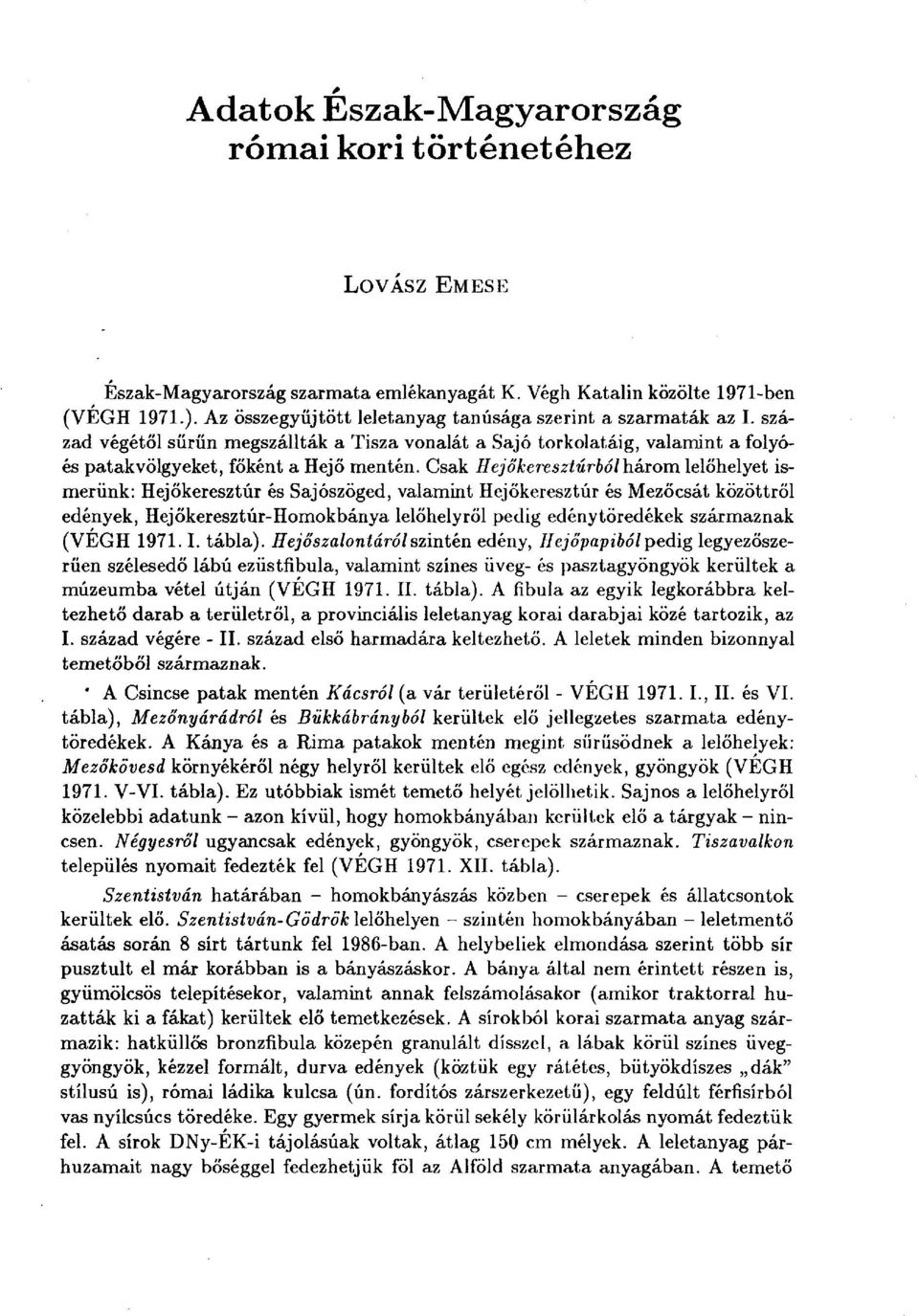 Csak Hejőkeresztúrbólhárom lelőhelyet ismerünk: Hejőkeresztúr és Sajószöged, valamint Hejőkeresztúr és Mezőcsát közöttről edények, Hejőkeresztúr-Homokbánya lelőhelyről pedig edénytöredékek származnak