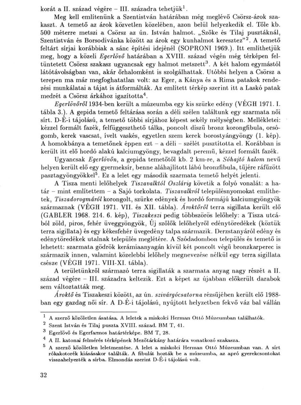 A temető feltárt sírjai korábbiak a sánc építési idejénél (SOPRONI 1969.). Itt említhetjük meg, hogy a közeli Egerlövő határában a XVIII.