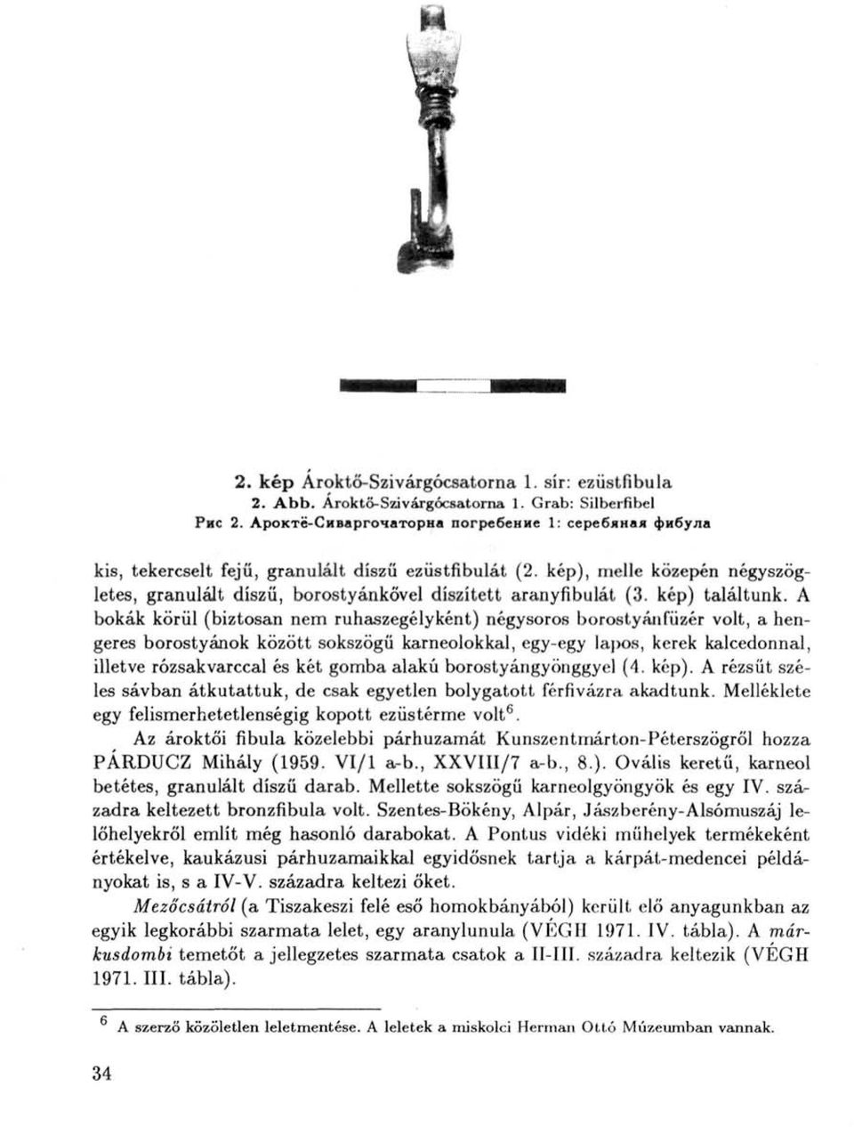 kép), melle közepén négyszögletes, granulált díszü, borostyánkővel díszített aranyfibulát (3. kép) találtunk.