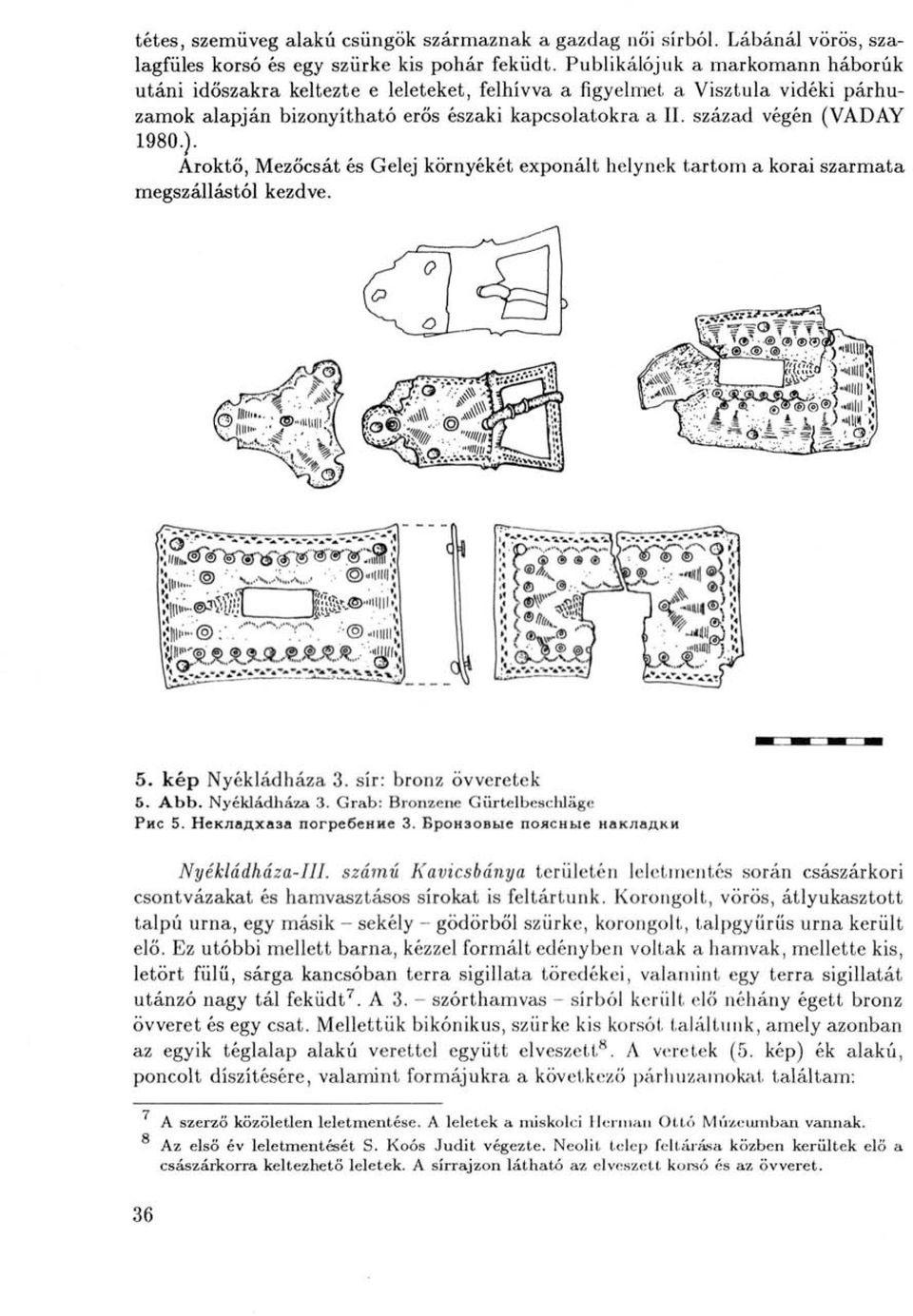 ). Ároktő, Mezőcsát és Gelej környékét exponált helynek tartom a korai szarmata megszállástól kezdve. 5. kép Nyékládháza 3. sír: bronz övveretek 5. Abb. Nyékládháza 3. Grab: Bronzene Gürtelbeschläge Рис 5.