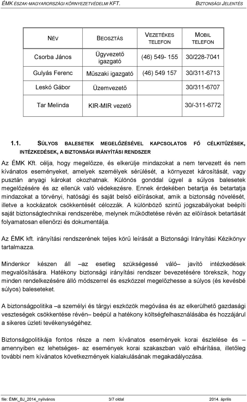 célja, hogy megelőzze, és elkerülje mindazokat a nem tervezett és nem kívánatos eseményeket, amelyek személyek sérülését, a környezet károsítását, vagy pusztán anyagi károkat okozhatnak.