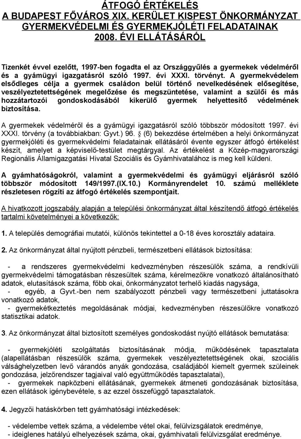 A gyermekvédelem elsődleges célja a gyermek családon belül történő nevelkedésének elősegítése, veszélyeztetettségének megelőzése és megszüntetése, valamint a szülői és más hozzátartozói