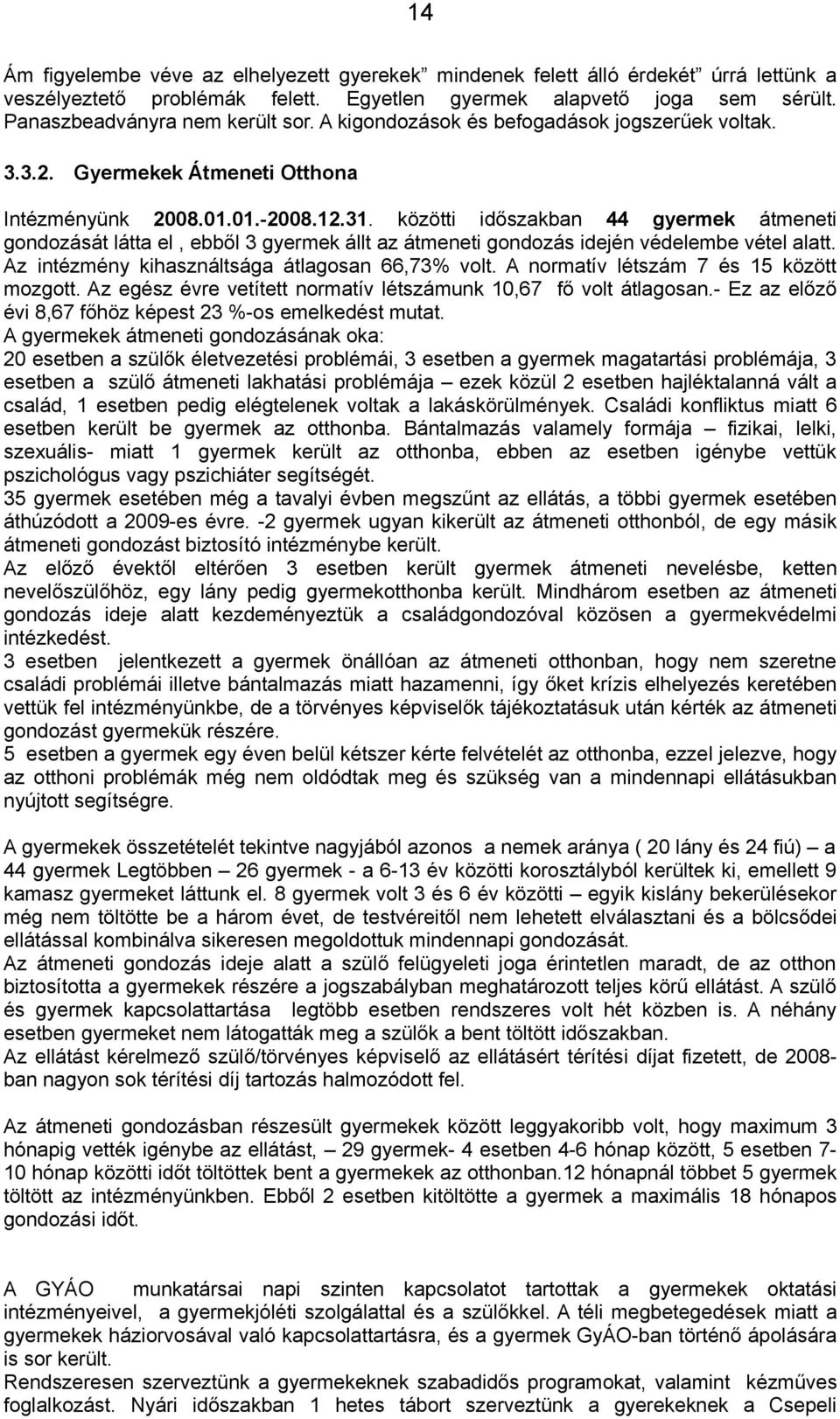 közötti időszakban 44 gyermek átmeneti gondozását látta el, ebből 3 gyermek állt az átmeneti gondozás idején védelembe vétel alatt. Az intézmény kihasználtsága átlagosan 66,73% volt.