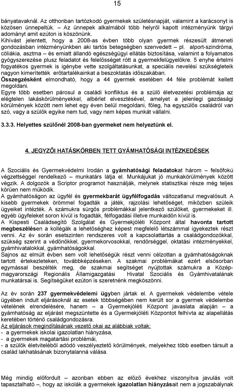 Kihívást jelentett, hogy a 2008-as évben több olyan gyermek részesült átmeneti gondozásban intézményünkben aki tartós betegségben szenvedett pl.