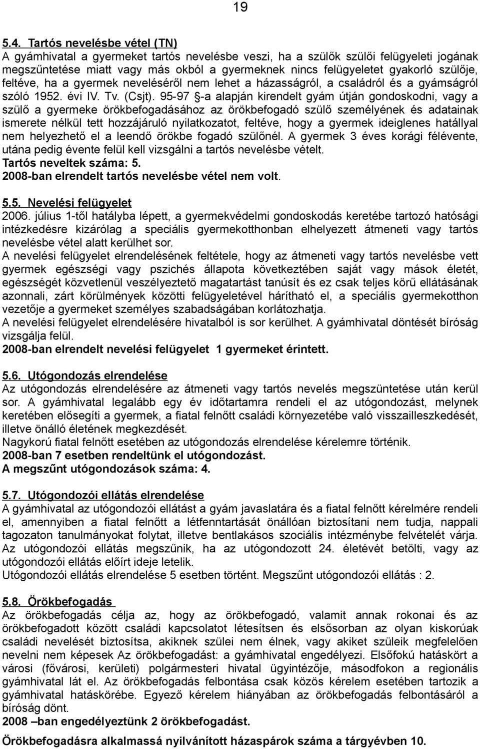 szülője, feltéve, ha a gyermek neveléséről nem lehet a házasságról, a családról és a gyámságról szóló 1952. évi IV. Tv. (Csjt).