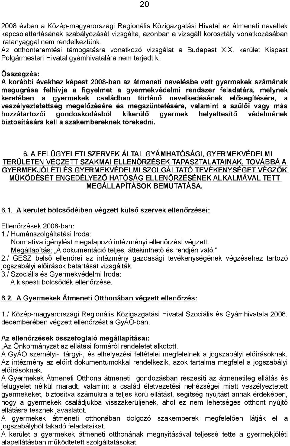 Összegzés: A korábbi évekhez képest 2008-ban az átmeneti nevelésbe vett gyermekek számának megugrása felhívja a figyelmet a gyermekvédelmi rendszer feladatára, melynek keretében a gyermekek családban