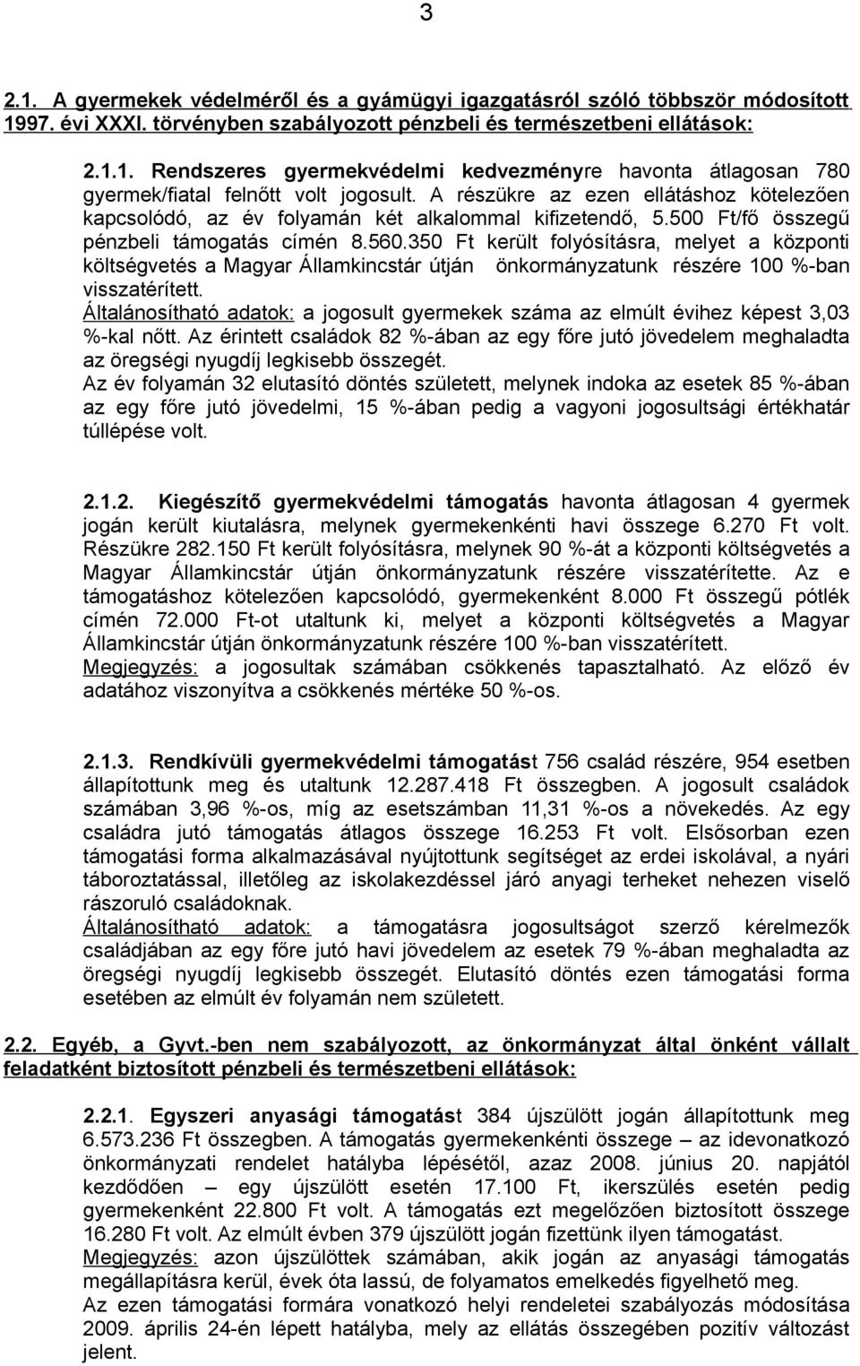 350 Ft került folyósításra, melyet a központi költségvetés a Magyar Államkincstár útján önkormányzatunk részére 100 %-ban visszatérített.