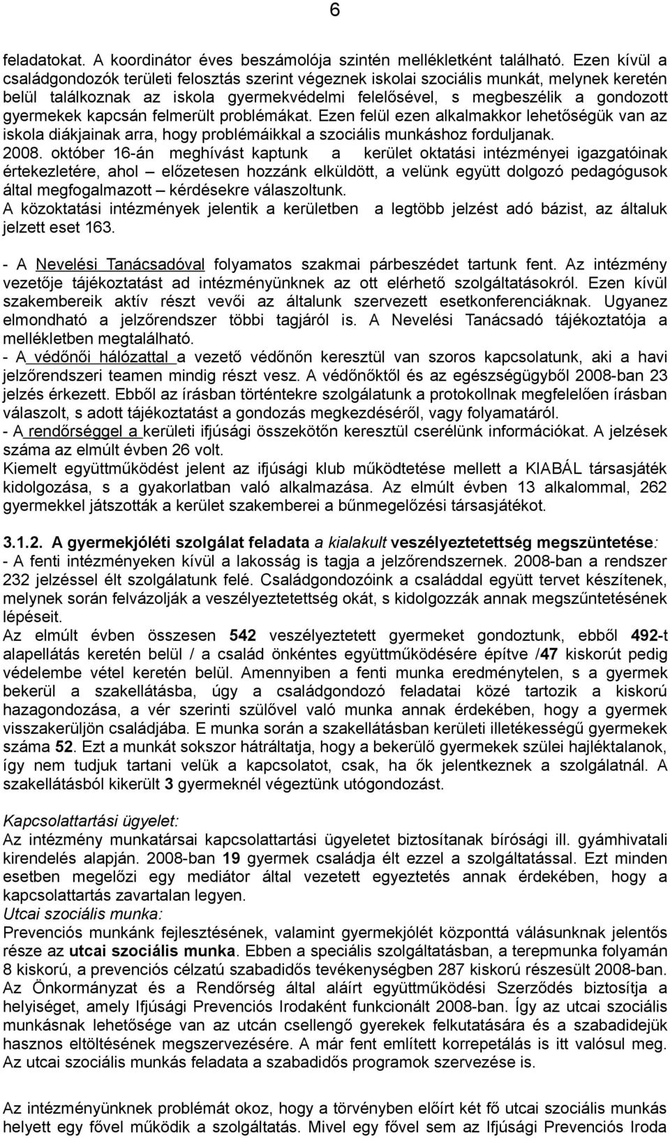 kapcsán felmerült problémákat. Ezen felül ezen alkalmakkor lehetőségük van az iskola diákjainak arra, hogy problémáikkal a szociális munkáshoz forduljanak. 2008.