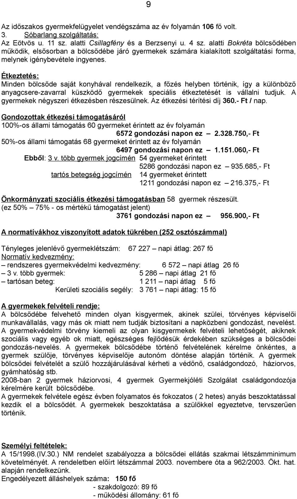 Étkeztetés: Minden bölcsőde saját konyhával rendelkezik, a főzés helyben történik, így a különböző anyagcsere-zavarral küszködő gyermekek speciális étkeztetését is vállalni tudjuk.