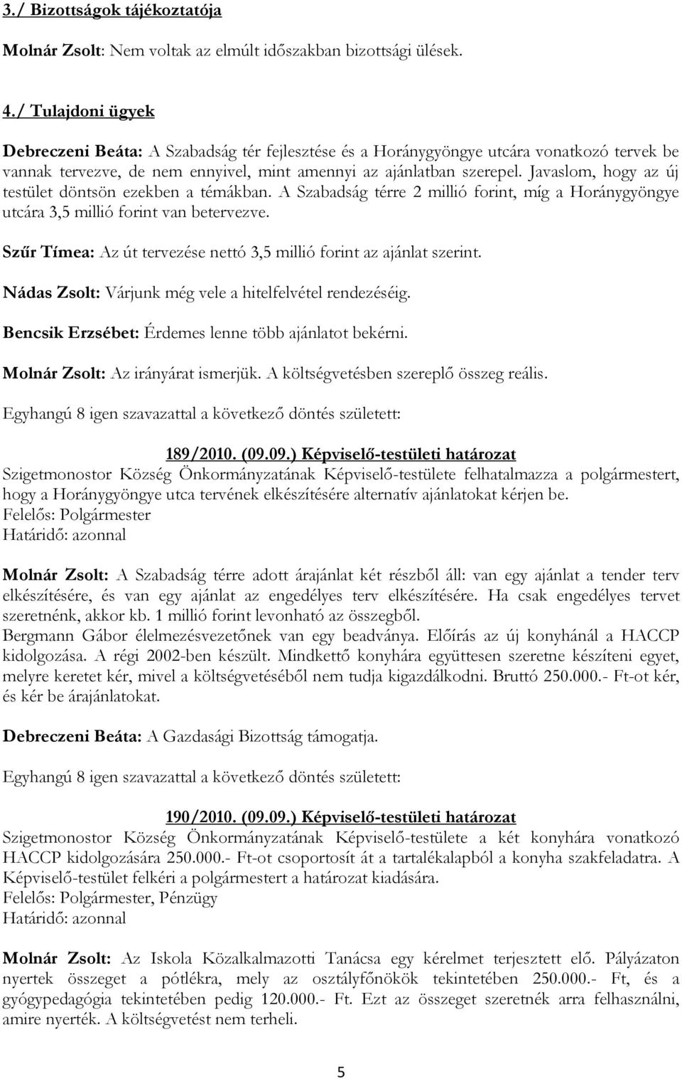 Javaslom, hogy az új testület döntsön ezekben a témákban. A Szabadság térre 2 millió forint, míg a Horánygyöngye utcára 3,5 millió forint van betervezve.