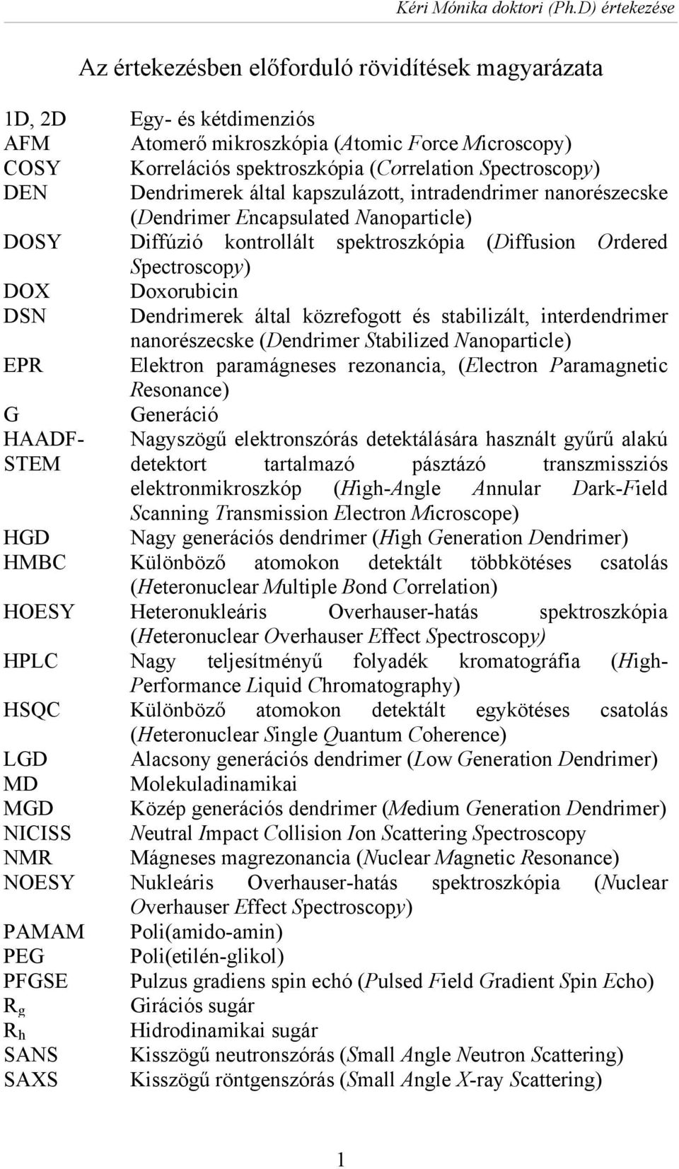 Spectroscopy) DEN Dendrimerek által kapszulázott, intradendrimer nanorészecske (Dendrimer Encapsulated Nanoparticle) DOSY Diffúzió kontrollált spektroszkópia (Diffusion Ordered Spectroscopy) DOX