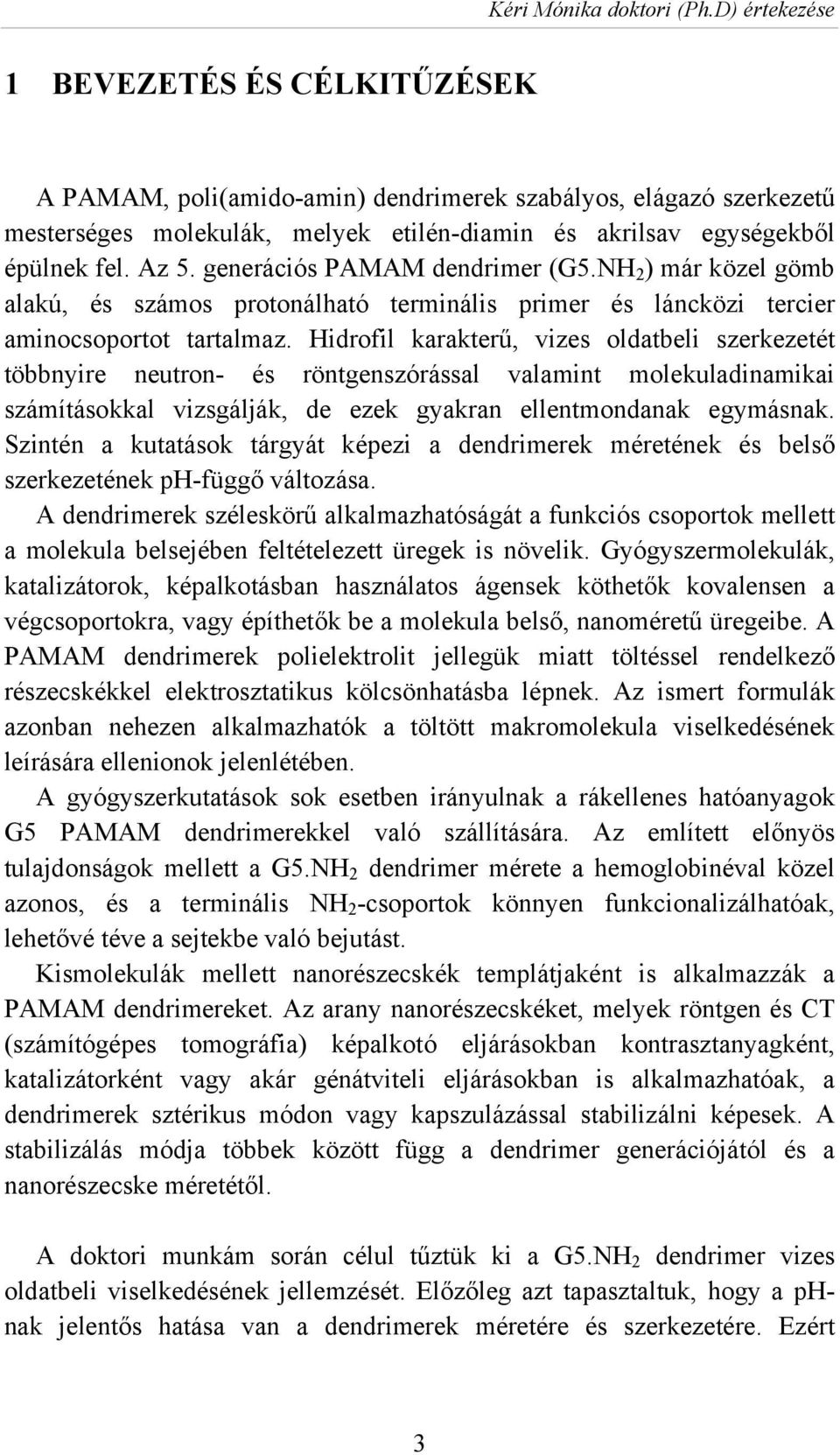 generációs PAMAM dendrimer (G5.NH 2 ) már közel gömb alakú, és számos protonálható terminális primer és láncközi tercier aminocsoportot tartalmaz.