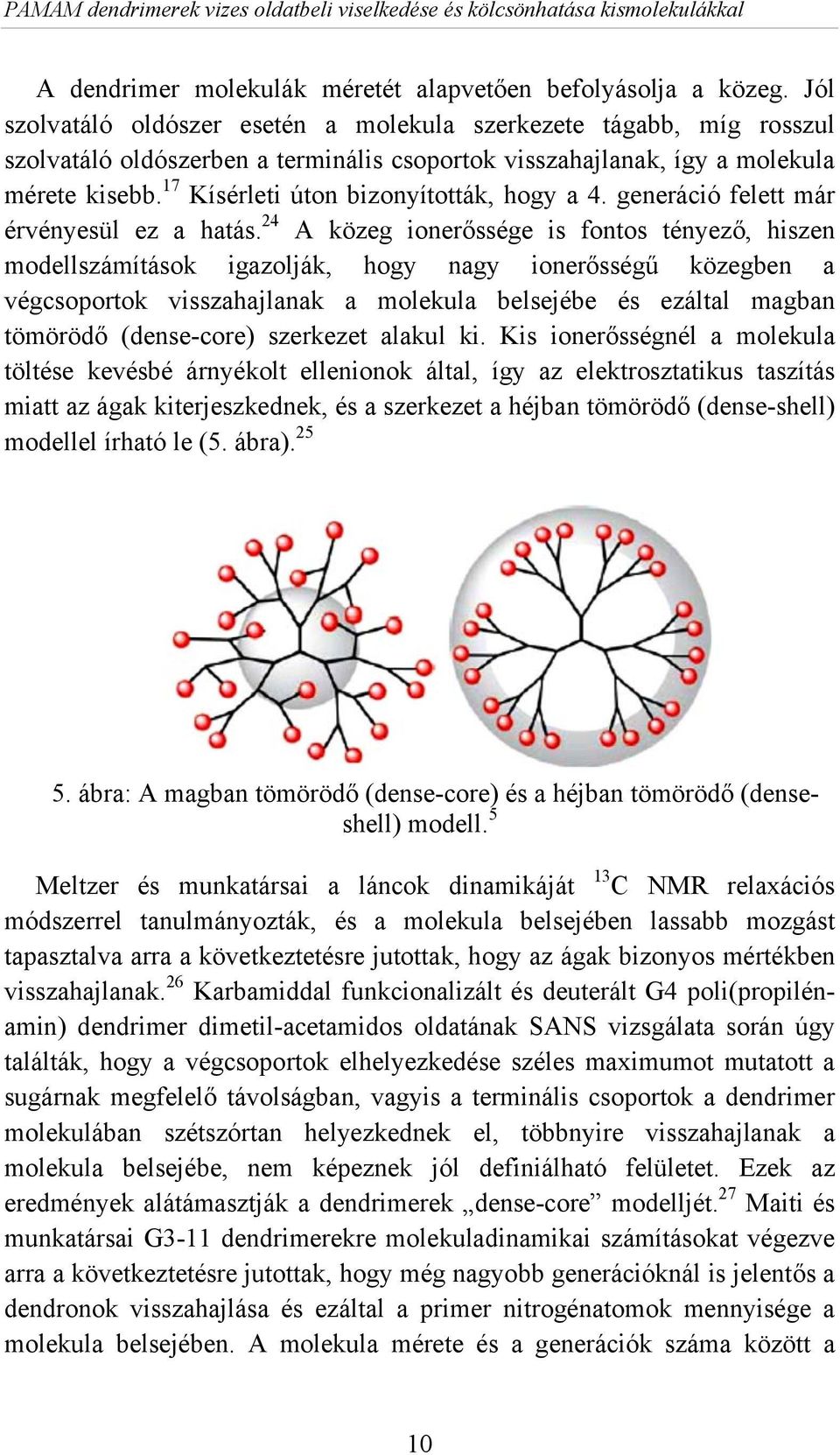 17 Kísérleti úton bizonyították, hogy a 4. generáció felett már érvényesül ez a hatás.