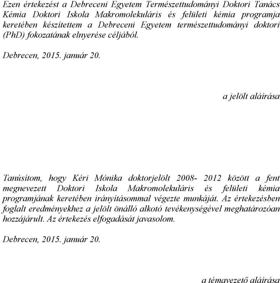 a jelölt aláírása Tanúsítom, hogy Kéri Mónika doktorjelölt 2008-2012 között a fent megnevezett Doktori Iskola Makromolekuláris és felületi kémia programjának