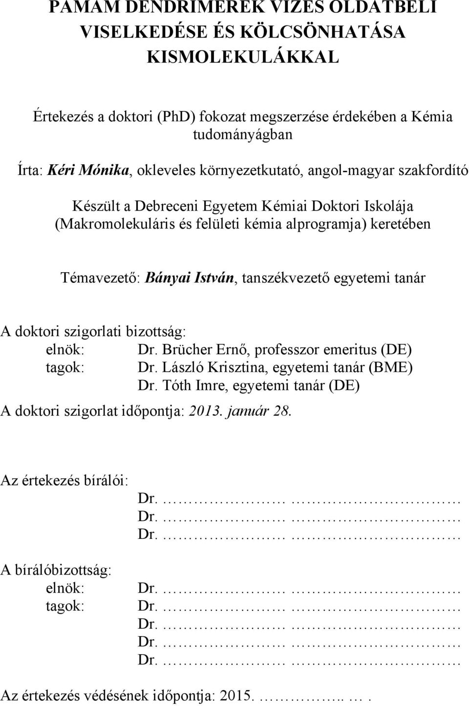 István, tanszékvezető egyetemi tanár A doktori szigorlati bizottság: elnök: Dr. Brücher Ernő, professzor emeritus (DE) tagok: Dr. László Krisztina, egyetemi tanár (BME) Dr.