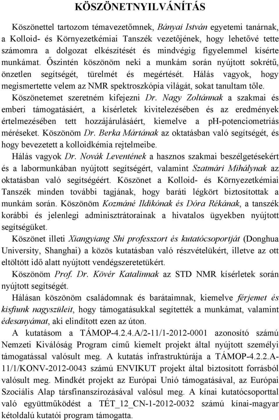 Hálás vagyok, hogy megismertette velem az NMR spektroszkópia világát, sokat tanultam tőle. Köszönetemet szeretném kifejezni Dr.