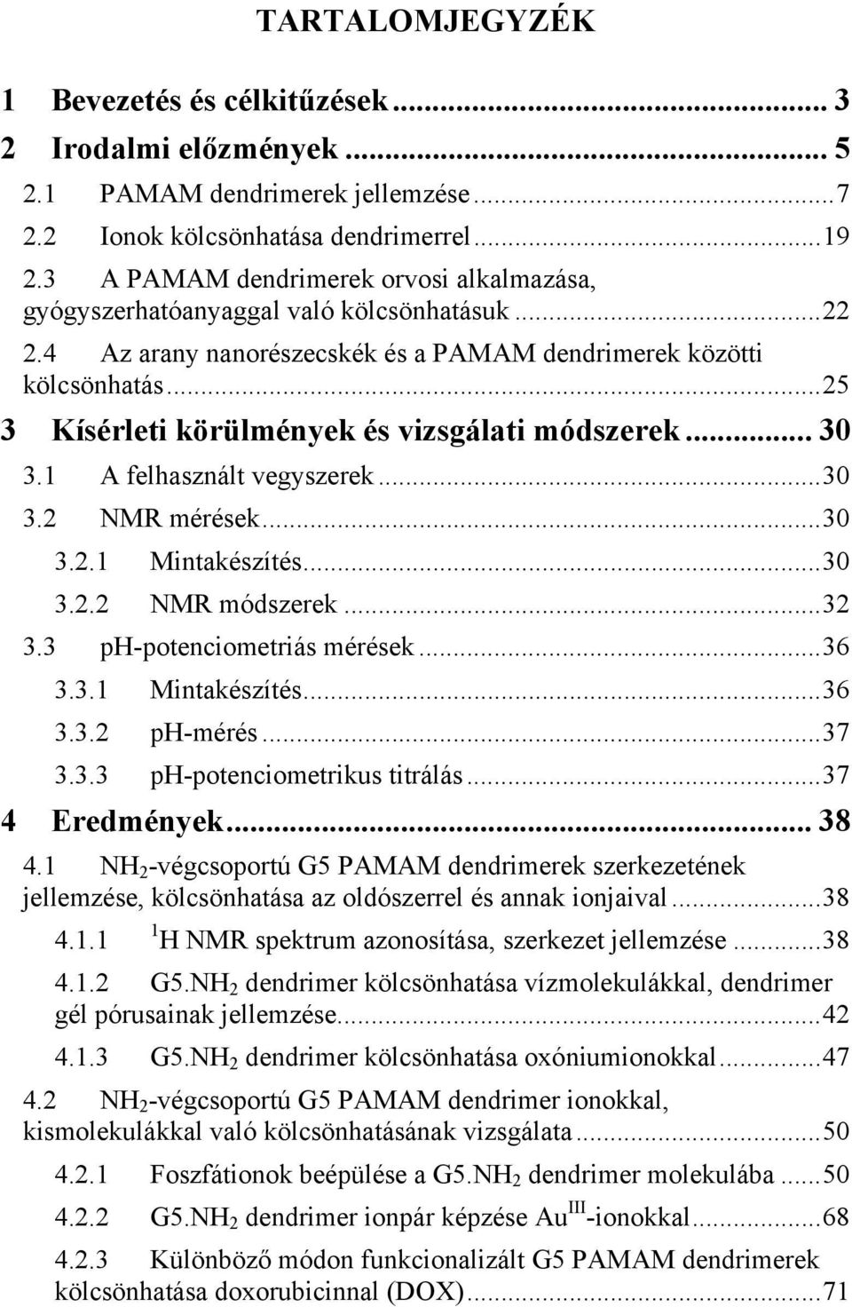 .. 25 3 Kísérleti körülmények és vizsgálati módszerek... 30 3.1 A felhasznált vegyszerek... 30 3.2 NMR mérések... 30 3.2.1 Mintakészítés... 30 3.2.2 NMR módszerek... 32 3.3 ph-potenciometriás mérések.