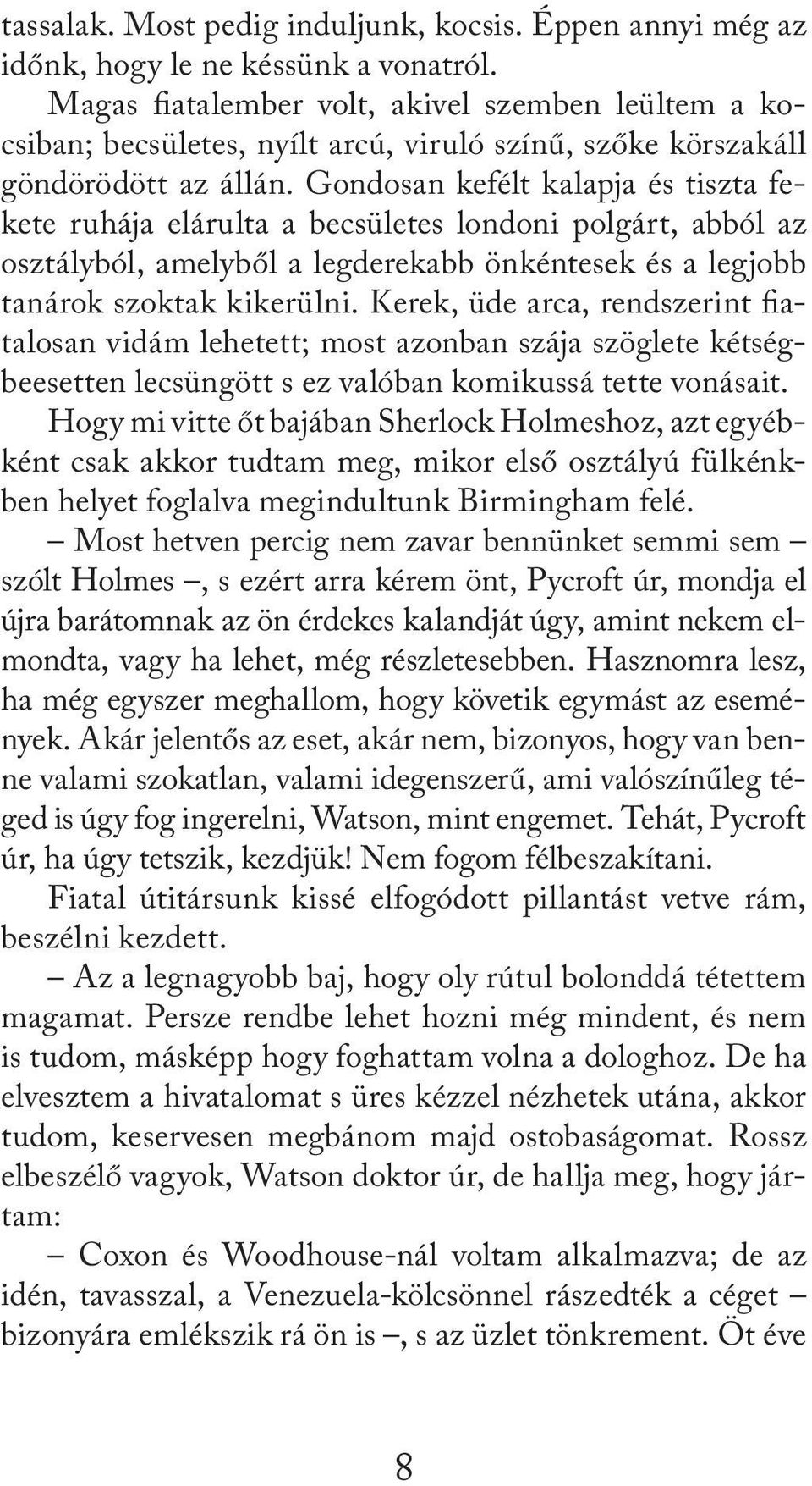 Gondosan kefélt kalapja és tiszta fekete ruhája elárulta a becsületes londoni polgárt, abból az osztályból, amelyből a legderekabb önkéntesek és a legjobb tanárok szoktak kikerülni.