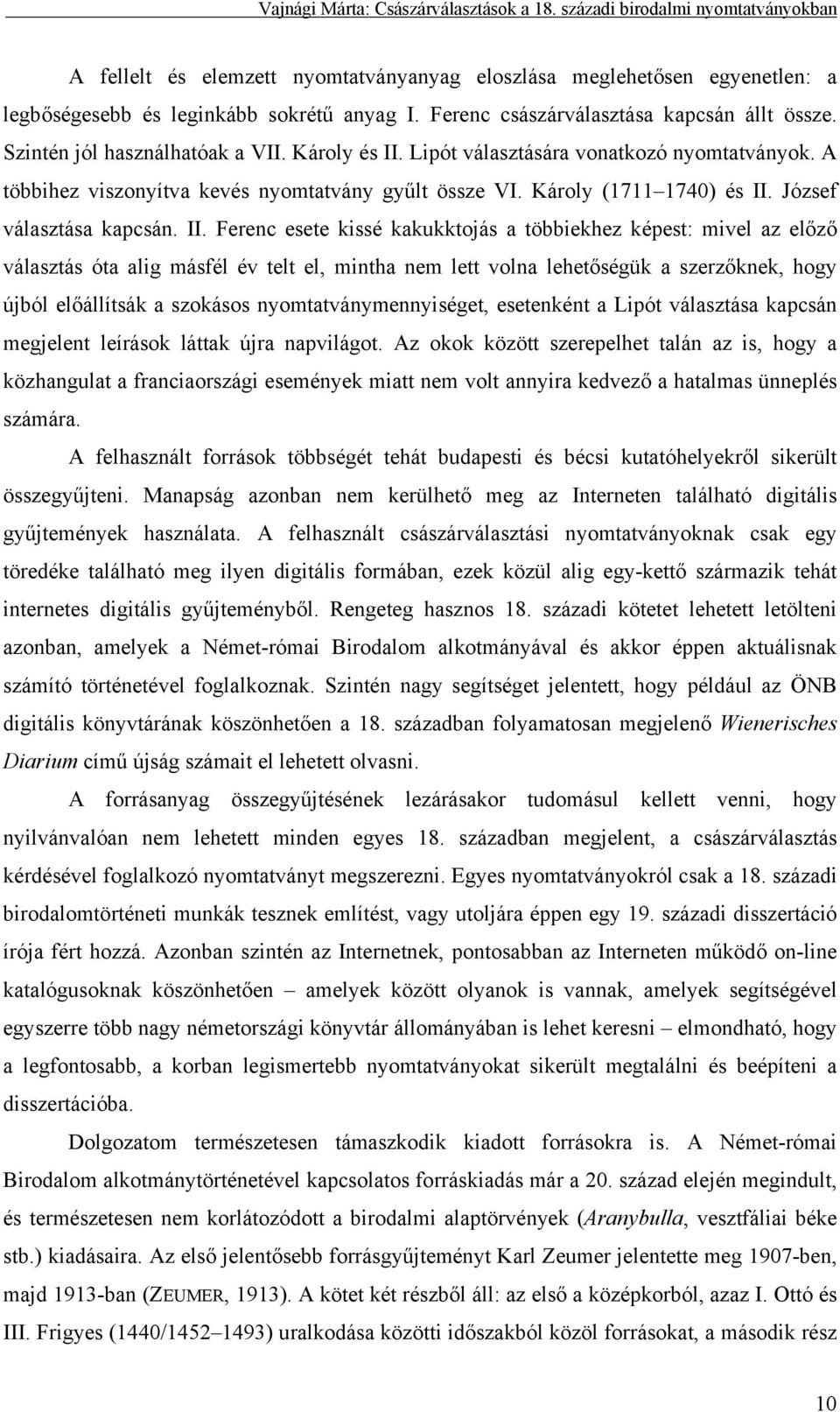 Lipót választására vonatkozó nyomtatványok. A többihez viszonyítva kevés nyomtatvány gyűlt össze VI. Károly (1711 1740) és II.