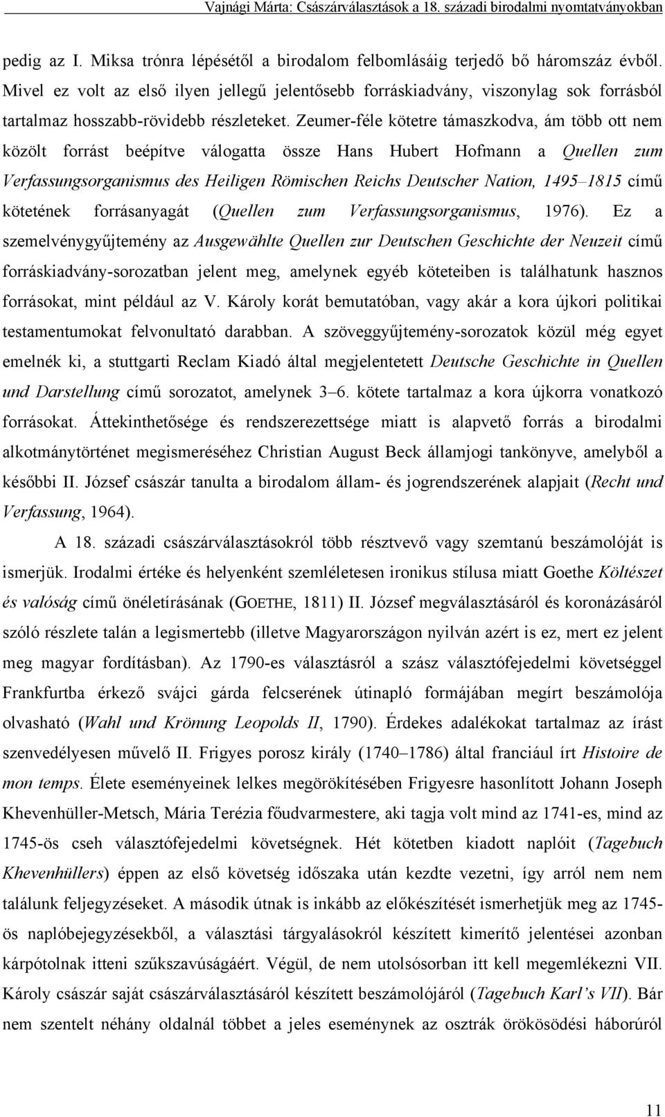 Zeumer-féle kötetre támaszkodva, ám több ott nem közölt forrást beépítve válogatta össze Hans Hubert Hofmann a Quellen zum Verfassungsorganismus des Heiligen Römischen Reichs Deutscher Nation, 1495