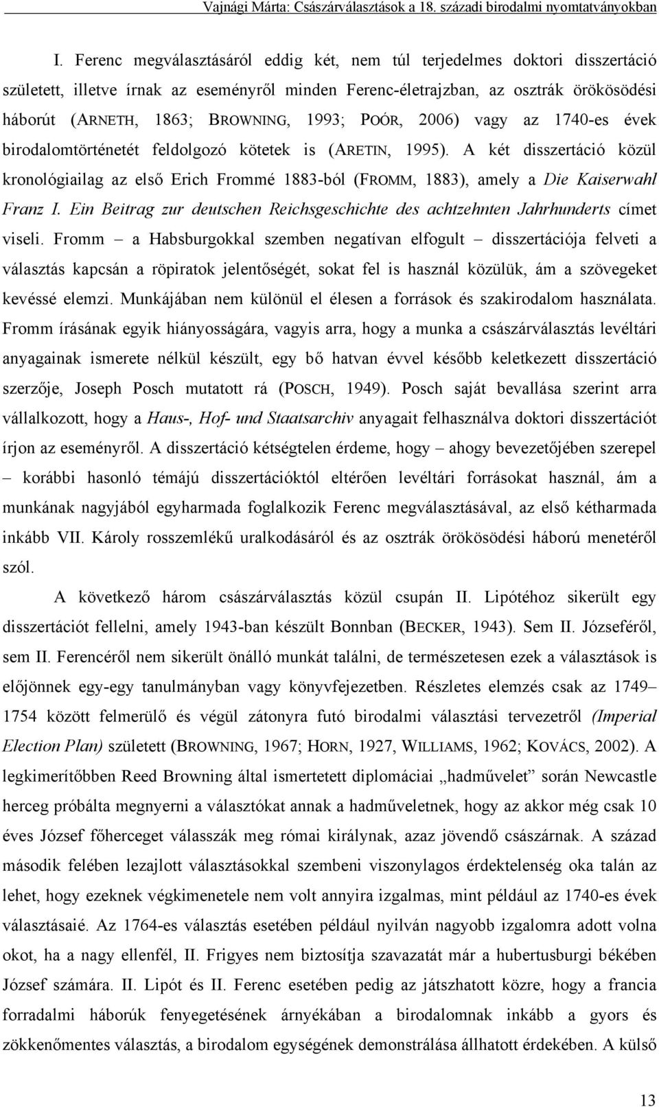 A két disszertáció közül kronológiailag az első Erich Frommé 1883-ból (FROMM, 1883), amely a Die Kaiserwahl Franz I.